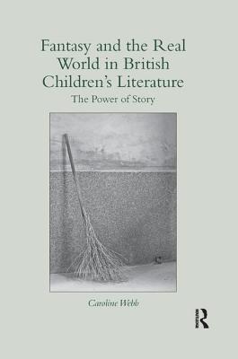 Fantasy and the Real World in British Children's Literature: The Power of Story - Webb, Caroline