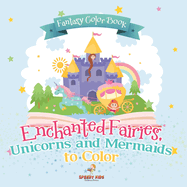 Fantasy Color Book. Enchanted Fairies, Unicorns and Mermaids to Color. Includes Color by Number Templates. Activity Book for Princesses and Older Kids