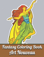 Fantasy Coloring Book Art Nouveau: An Adult Coloring Book with Fantasy Women, Mythical Creatures, and Detailed Designs for Relaxation...(Activity Adult Coloring Books )