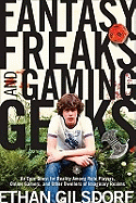 Fantasy Freaks and Gaming Geeks: An Epic Quest for Reality Among Role Players, Online Gamers, and Other Dwellers of Imaginary Realms