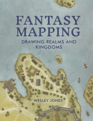 Fantasy Mapping: Drawing Realms and Kingdoms - Jones, Wesley