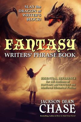 Fantasy Writers' Phrase Book: Essential Reference for All Authors of Fantasy Adventure and Medieval Historical Fiction - Chase, Jackson Dean