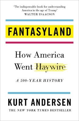 Fantasyland: How America Went Haywire: A 500-Year History - Andersen, Kurt