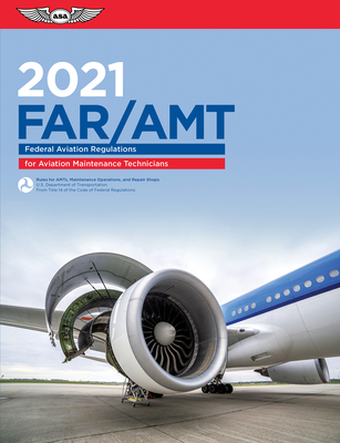 Far-Amt 2021: Federal Aviation Regulations for Aviation Maintenance Technicians - Federal Aviation Administration (FAA)/Aviation Supplies & Academics (Asa)