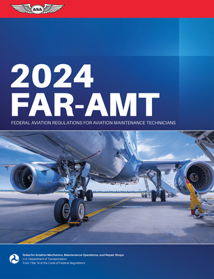 Far-Amt 2024: Federal Aviation Regulations for Aviation Maintenance Technicians - Federal Aviation Administration (FAA)/Aviation Supplies & Academics (Asa)