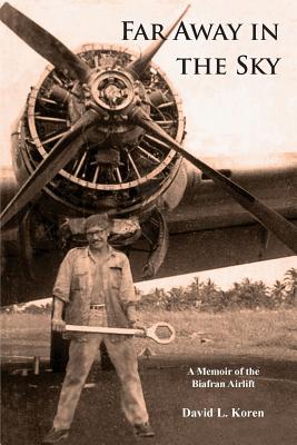 Far Away in the Sky: A Memoir of the Biafran Airlift - Koren, David L