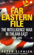Far Eastern File: The Intelligence War in the Far East, 1930-1945