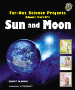 Far-Out Science Projects about Earth's Sun and Moon - Gardner, Robert