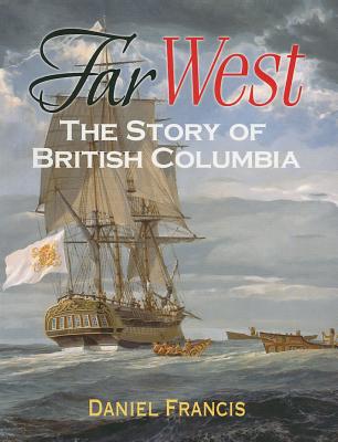 Far West: The Story of British Columbia - Francis, Daniel