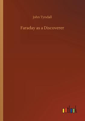 Faraday as a Discoverer - Tyndall, John