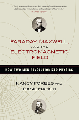 Faraday, Maxwell, and the Electromagnetic Field: How Two Men Revolutionized Physics - Forbes, Nancy, and Mahon, Basil