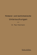 Farberei- Und Textilchemische Untersuchungen: Anleitung Zur Chemischen Untersuchung Und Bewertung Der Rohstoffe, Hilfsmittel Und Erzeugnisse Der Textilveredlungs-Industrie