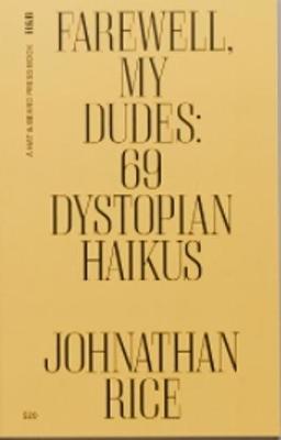 Farewell My Dudes: 69 Dystopian Haikus - Rice, Johnathan, and Kahn, Mandy (Introduction by), and Hundley, Jessica (Editor)