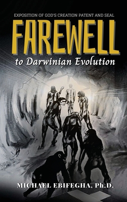 Farewell to Darwinian Evolution: Exposition of God's Creation Patent and Seal - Ebifegha, Michael