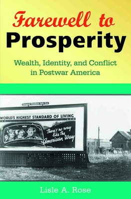Farewell to Prosperity: Wealth, Identity, and Conflict in Postwar America - Rose, Lisle A