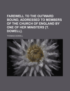 Farewell to the Outward Bound, Addressed to Members of the Church of England by One of Her Ministers [T. Dowell].