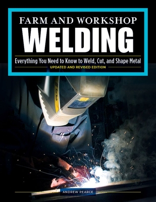 Farm and Workshop Welding, Third Revised Edition: Everything You Need to Know to Weld, Cut, and Shape Metal - Pearce, Andrew