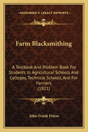 Farm Blacksmithing: A Textbook And Problem Book For Students In Agricultural Schools And Colleges, Technical Schools, And For Farmers (1921)