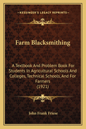 Farm Blacksmithing: A Textbook and Problem Book for Students in Agricultural Schools and Colleges, Technical Schools, and for Farmers