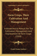 Farm Crops, Their Cultivation And Management: A Nontechnical Manual For The Cultivation, Management And Improvement Of Farm Crops (1918)