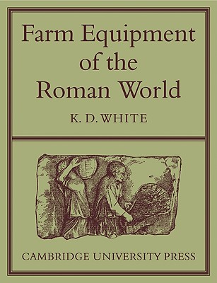 Farm Equipment of the Roman World - White, K D