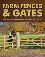 Farm Fences and Gates: Build and Repair Fences to Keep Livestock in and Pests out
