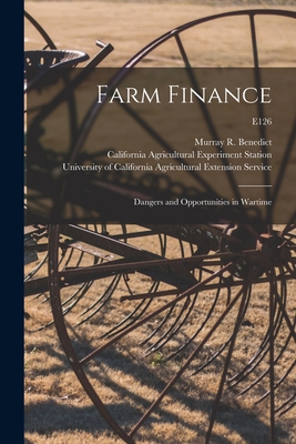 Farm Finance: Dangers and Opportunities in Wartime; E126 - Benedict, Murray R (Murray Reed) B (Creator), and California Agricultural Experiment St (Creator), and University of...