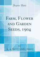 Farm, Flower and Garden Seeds, 1904 (Classic Reprint)