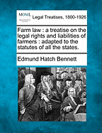 Farm Law: A Treatise on the Legal Rights and Liabilities of Farmers ... Adapted to the Statutes of All the States