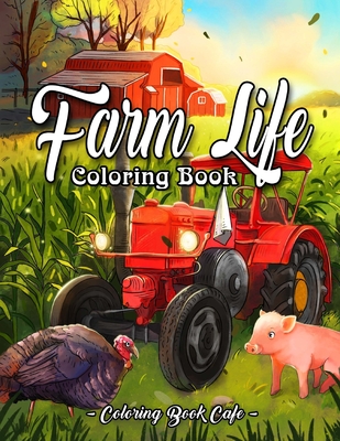 Farm Life Coloring Book: An Adult Coloring Book Featuring Charming Country Farm Scenes and Beautiful Farm Animals for Stress Relief and Relaxation - Cafe, Coloring Book