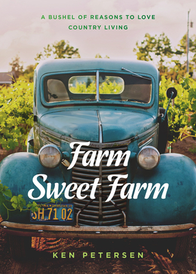 Farm Sweet Farm: 75 Devotions: A Bushel of Reasons to Love Country Living - Petersen, Ken