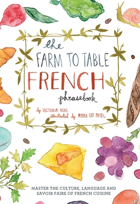 Farm to Table French Phrasebook: Master the Culture, Language and Savoir Faire of French Cuisine - Mas, Victoria