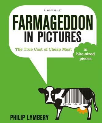 Farmageddon in Pictures: The True Cost of Cheap Meat - in bite-sized pieces - Lymbery, Philip