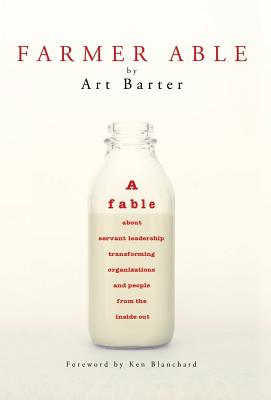 Farmer Able: A fable about servant leadership transforming organizations and people from the inside out - Barter, Art