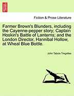 Farmer Brown's Blunders, Including the Cayenne-Pepper Story; Captain Hoskin's Battle of Lanterns; And the London Director, Hannibal Hollow, at Wheal Blue Bottle.