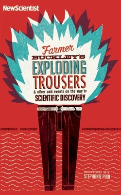 Farmer Buckley's Exploding Trousers: And other odd events on the way to scientific discovery - New Scientist, and Pain, Stephanie (Editor)