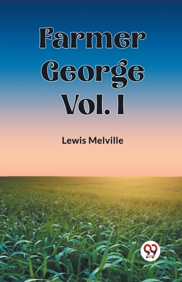 Farmer George Vol. I - Melville, Lewis