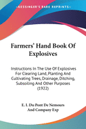 Farmers' Hand Book Of Explosives: Instructions In The Use Of Explosives For Clearing Land, Planting And Cultivating Trees, Drainage, Ditching, Subsoiling And Other Purposes (1922)
