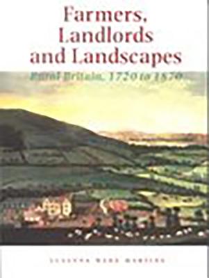 Farmers, Landlords and Landscapes: Rural Britain, 1720 to 1870 - Wade Martins, Susanna