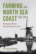 Farming the North Sea Coast, 900-2000: Managing Water, Reclaiming the Land