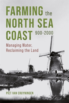 Farming the North Sea Coast, 900-2000: Managing Water, Reclaiming the Land - Cruyningen, Piet Van