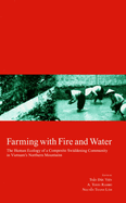 Farming with Fire and Water: The Human Ecology of a Composite Swiddening Community in Vietnam's Northern Mountains Volume 18