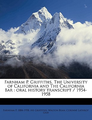 Farnham P. Griffiths, the University of California and the California Bar: Oral History Transcript / 1954-195 - Griffiths, Farnham P 1884, and Bean, Walton, and Gilb, Corinne Lathrop