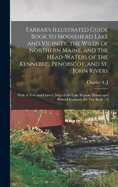 Farrar's Illustrated Guide Book to Moosehead Lake and Vicinity, the Wilds of Northern Maine, and the Head-waters of the Kennebec, Penobscot, and St. John Rivers: With A new and Correct map of the Lake Region, Drawn and Printed Expressly for This Book: A