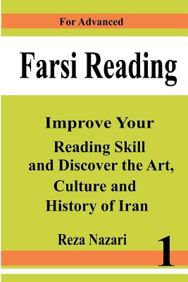Farsi Reading: Improve your reading skill and discover the art, culture and history of Iran: For Advanced Farsi Learners - Nazari, Reza