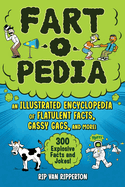 Fart-O-Pedia: An Illustrated Encyclopedia of Flatulent Facts, Gassy Gags, and More!--300 Explosive Facts and Jokes!