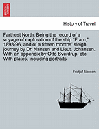 Farthest North. Being the record of a voyage of exploration of the ship "Fram," 1893-96, and of a fifteen months' sleigh journey by Dr. Nansen and Lieut. Johansen. With an appendix by Otto Sverdrup, etc. With plates, including portraits. Vol. II