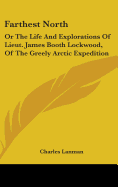 Farthest North: Or The Life And Explorations Of Lieut. James Booth Lockwood, Of The Greely Arctic Expedition