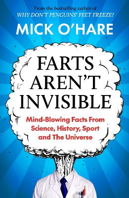 Farts Aren't Invisible: Mind-Blowing Facts From Science, History, Sport and The Universe - O'Hare, Mick