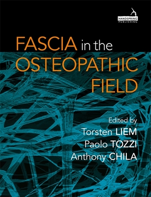 Fascia in the Osteopathic Field - Liem, Torsten (Editor), and Tozzi, Paolo (Editor), and Chila, Anthony (Editor)